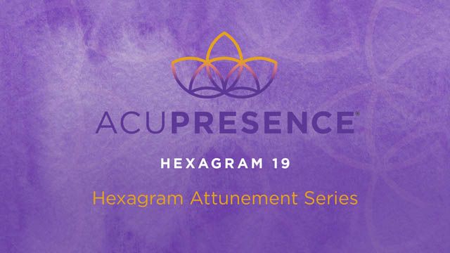 Hexagram 19 AcuPresence Attunement