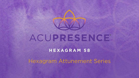 Hexagram 58 AcuPresence Attunement